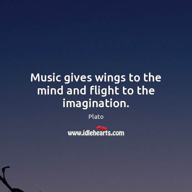 Music gives wings to the mind and flight to the imagination. Plato Picture Quote