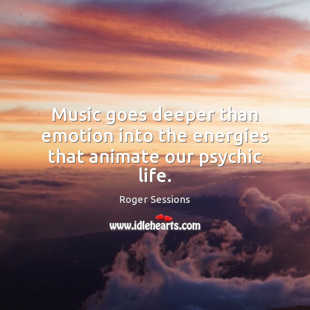 Music goes deeper than emotion into the energies that animate our psychic life. Image