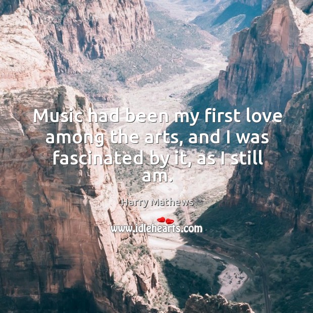 Music had been my first love among the arts, and I was fascinated by it, as I still am. Image