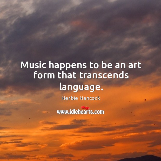 Music happens to be an art form that transcends language. Herbie Hancock Picture Quote