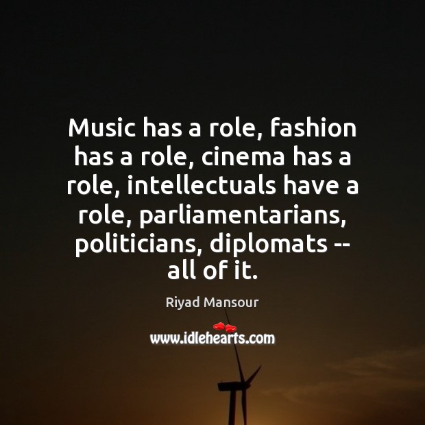 Music has a role, fashion has a role, cinema has a role, Riyad Mansour Picture Quote