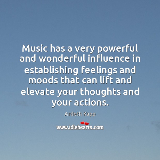 Music has a very powerful and wonderful influence in establishing feelings and 