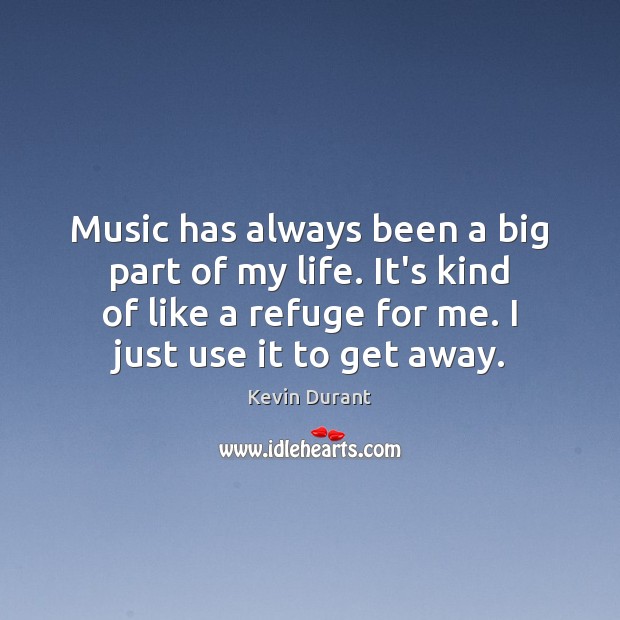 Music has always been a big part of my life. It’s kind Kevin Durant Picture Quote