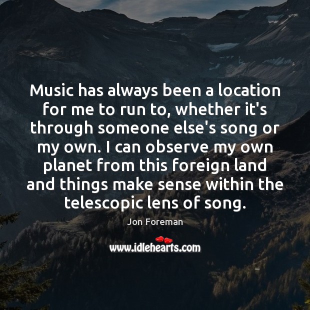 Music has always been a location for me to run to, whether Image