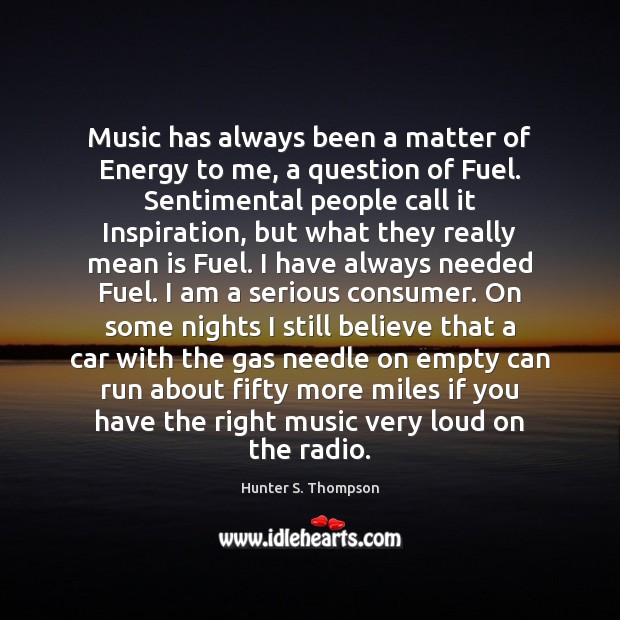 Music has always been a matter of Energy to me, a question Hunter S. Thompson Picture Quote