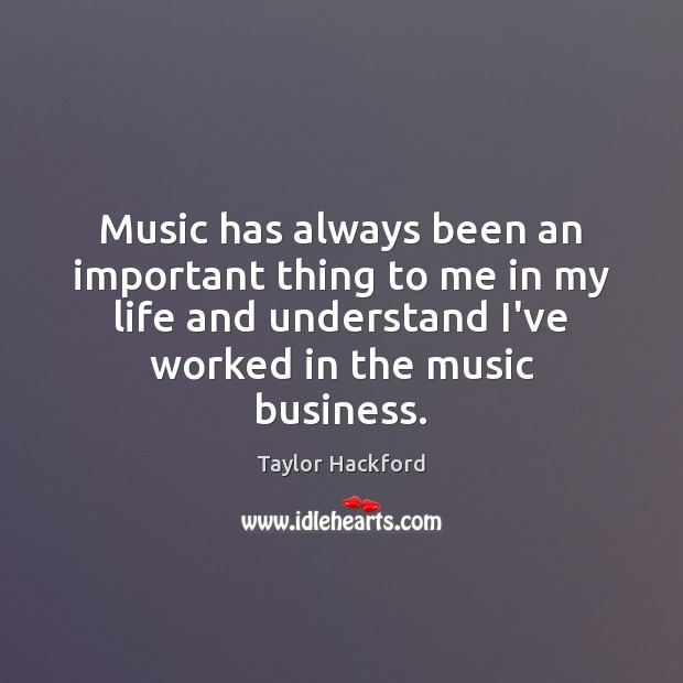 Music has always been an important thing to me in my life Taylor Hackford Picture Quote