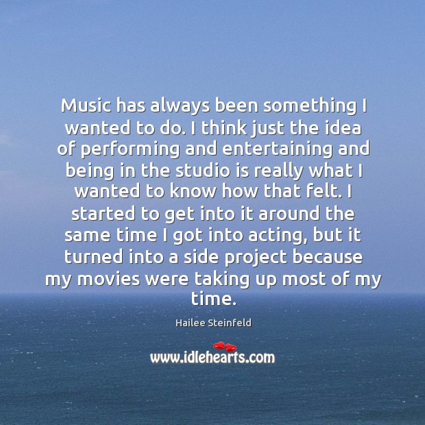 Music has always been something I wanted to do. I think just Hailee Steinfeld Picture Quote