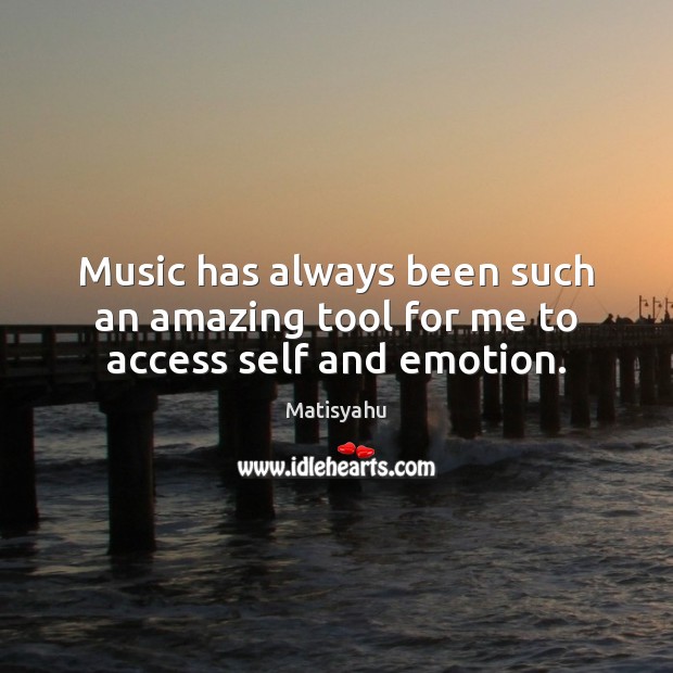 Music has always been such an amazing tool for me to access self and emotion. Matisyahu Picture Quote