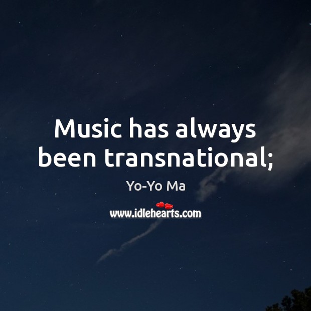 Music has always been transnational; Yo-Yo Ma Picture Quote
