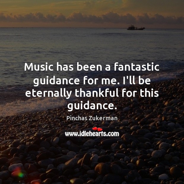 Music has been a fantastic guidance for me. I’ll be eternally thankful for this guidance. Image