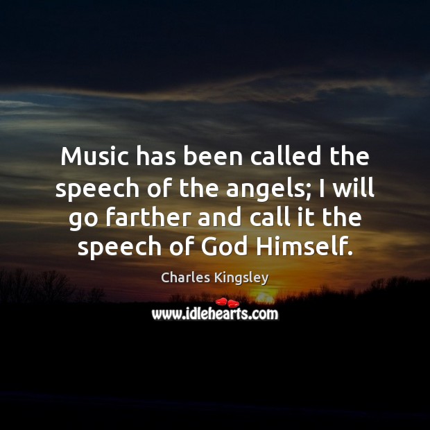 Music has been called the speech of the angels; I will go Charles Kingsley Picture Quote