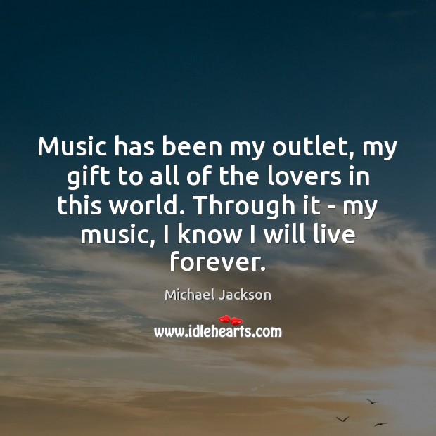 Music has been my outlet, my gift to all of the lovers Michael Jackson Picture Quote