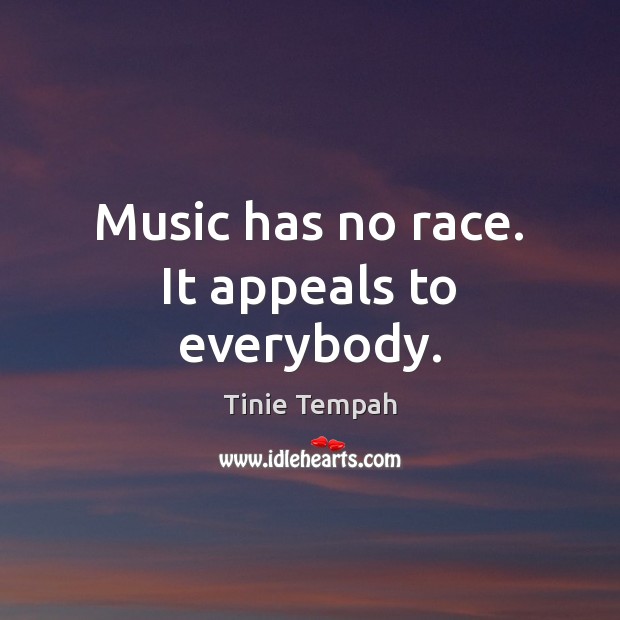 Music has no race. It appeals to everybody. Tinie Tempah Picture Quote