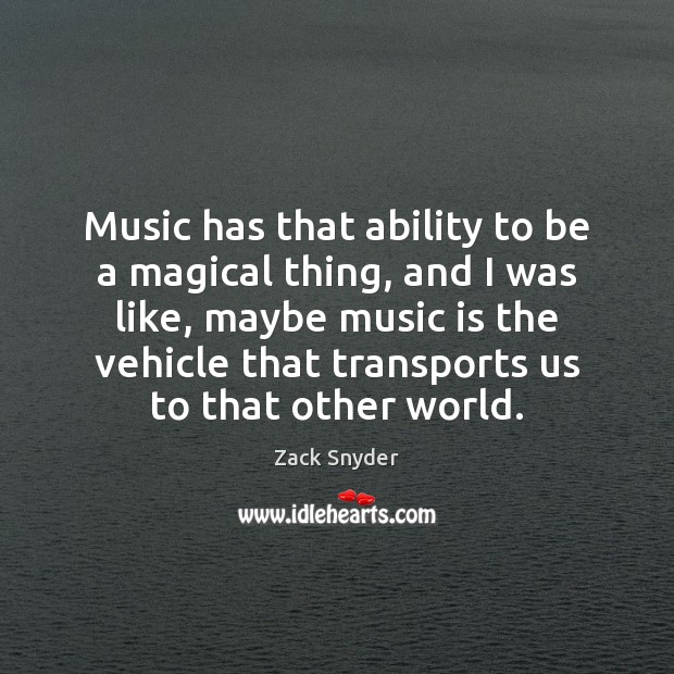Music has that ability to be a magical thing, and I was Zack Snyder Picture Quote