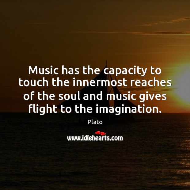 Music has the capacity to touch the innermost reaches of the soul Plato Picture Quote