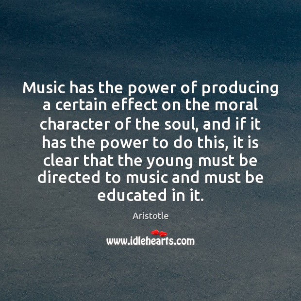 Music has the power of producing a certain effect on the moral Image