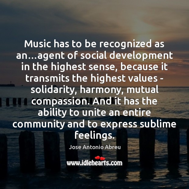 Music has to be recognized as an…agent of social development in Jose Antonio Abreu Picture Quote