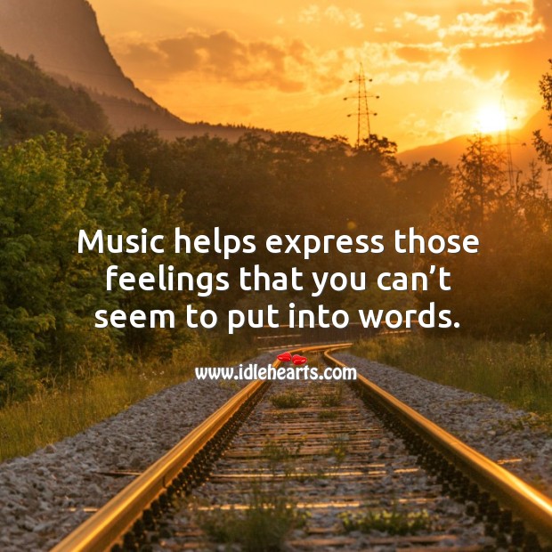Music helps express those feelings that you can’t seem to put into words. Image