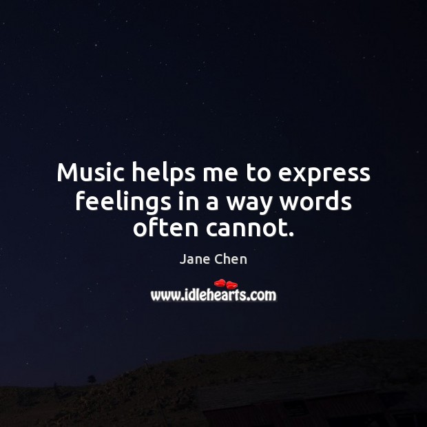 Music helps me to express feelings in a way words often cannot. Jane Chen Picture Quote