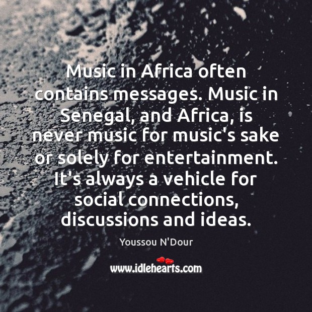 Music in Africa often contains messages. Music in Senegal, and Africa, is Youssou N’Dour Picture Quote