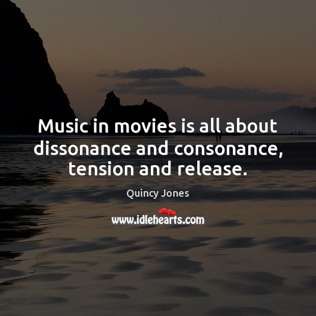 Music in movies is all about dissonance and consonance, tension and release. Quincy Jones Picture Quote