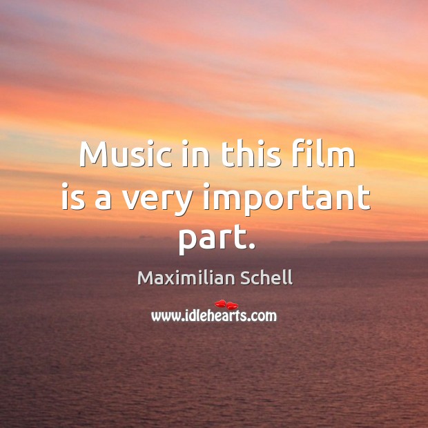 Music in this film is a very important part. Maximilian Schell Picture Quote