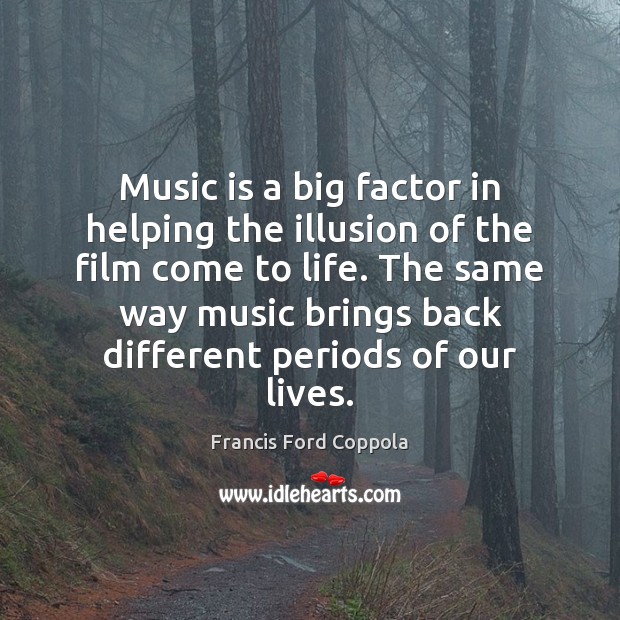 Music is a big factor in helping the illusion of the film Francis Ford Coppola Picture Quote