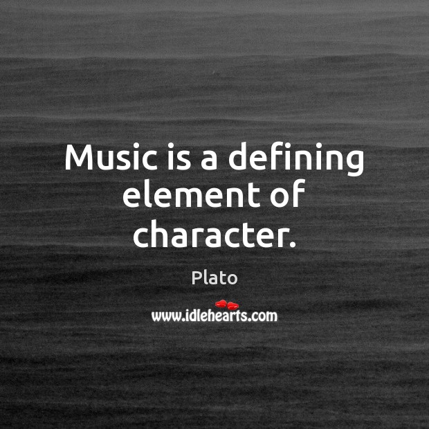 Music is a defining element of character. Music Quotes Image