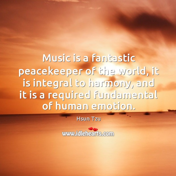 Music is a fantastic peacekeeper of the world, it is integral to harmony Hsun Tzu Picture Quote