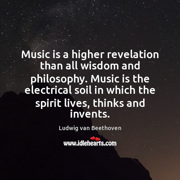 Music is a higher revelation than all wisdom and philosophy. Music is Ludwig van Beethoven Picture Quote