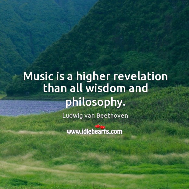 Music is a higher revelation than all wisdom and philosophy. Ludwig van Beethoven Picture Quote