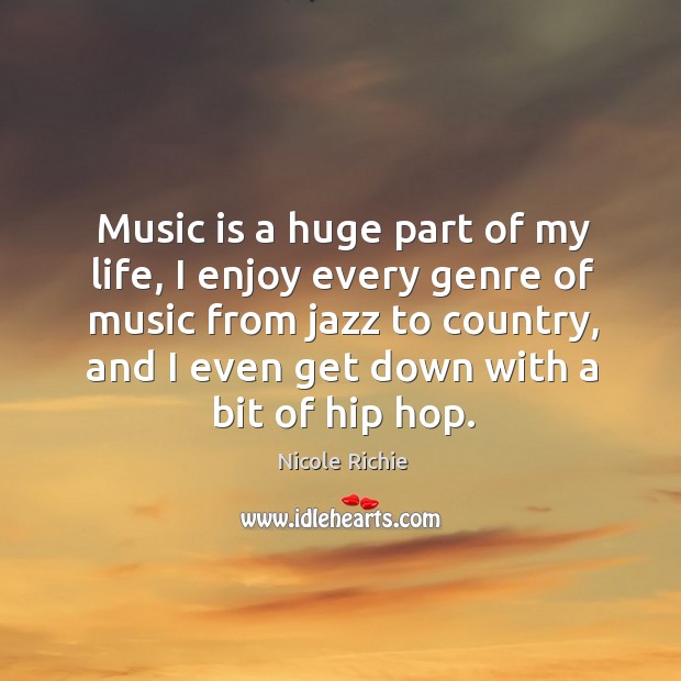Music is a huge part of my life, I enjoy every genre of music from jazz to country Nicole Richie Picture Quote
