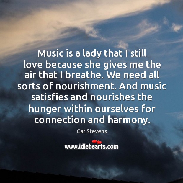 Music is a lady that I still love because she gives me the air that I breathe. Cat Stevens Picture Quote