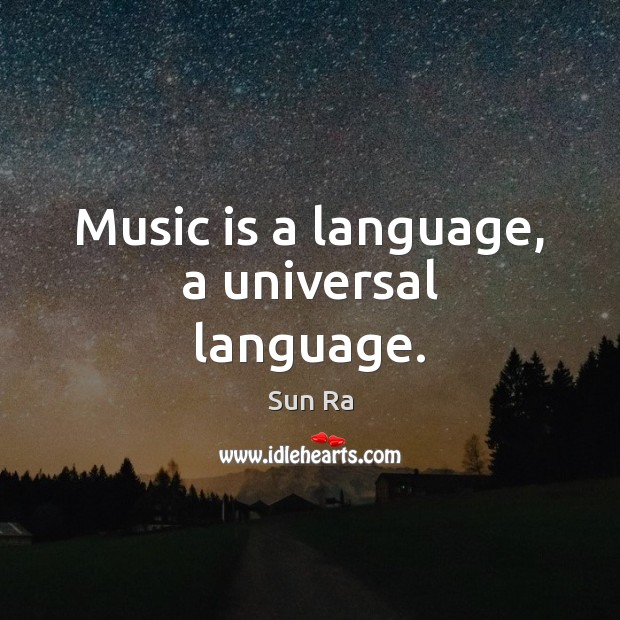Music is a language, a universal language. Sun Ra Picture Quote