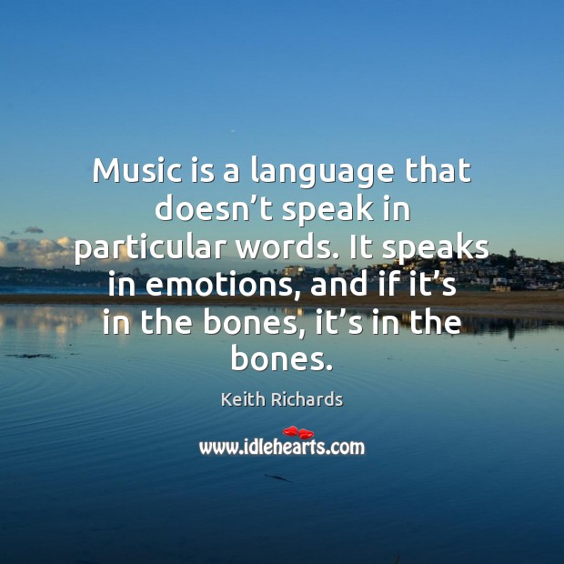 Music is a language that doesn’t speak in particular words. It Keith Richards Picture Quote