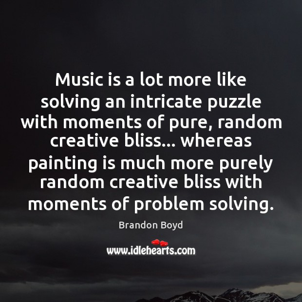 Music is a lot more like solving an intricate puzzle with moments Brandon Boyd Picture Quote
