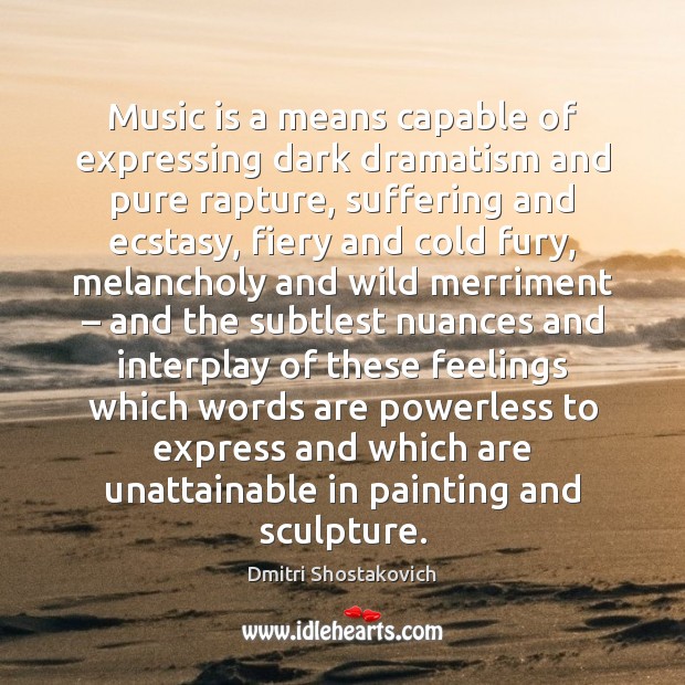 Music is a means capable of expressing dark dramatism and pure rapture, Dmitri Shostakovich Picture Quote