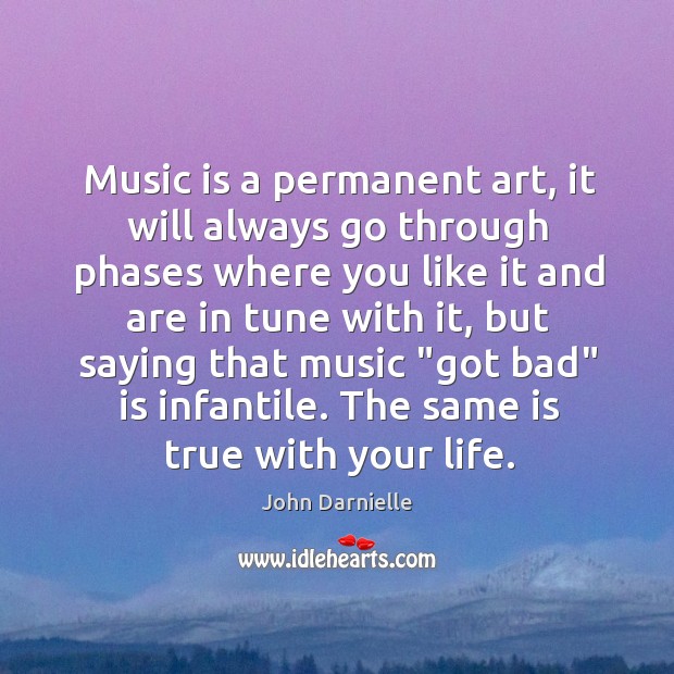 Music is a permanent art, it will always go through phases where John Darnielle Picture Quote