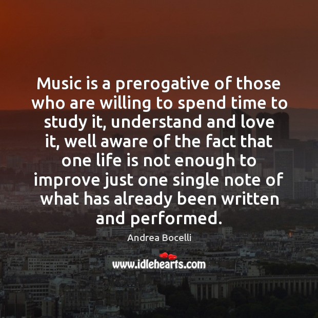 Music is a prerogative of those who are willing to spend time Andrea Bocelli Picture Quote