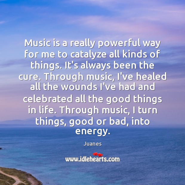 Music is a really powerful way for me to catalyze all kinds Juanes Picture Quote