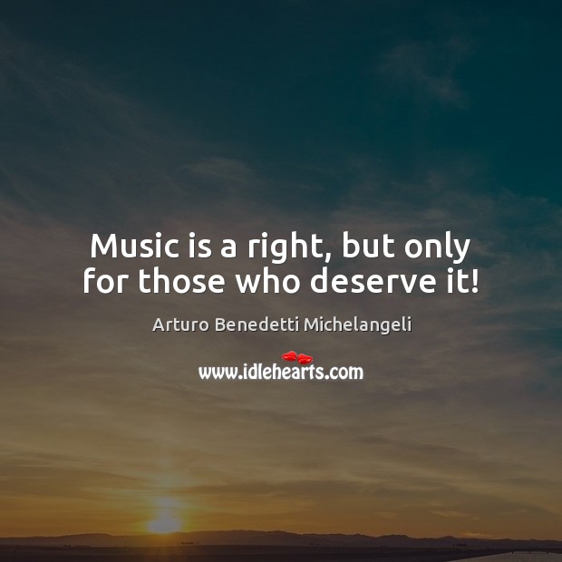 Music is a right, but only for those who deserve it! Image