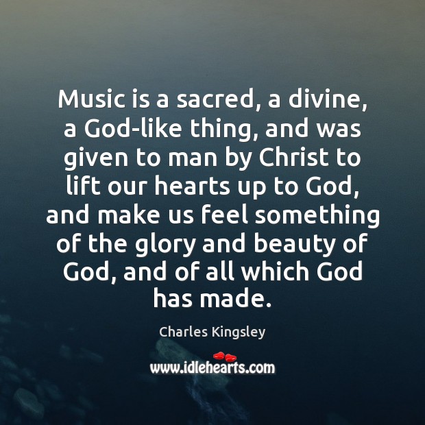 Music is a sacred, a divine, a God-like thing, and was given Image