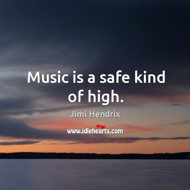 Music is a safe kind of high. Jimi Hendrix Picture Quote