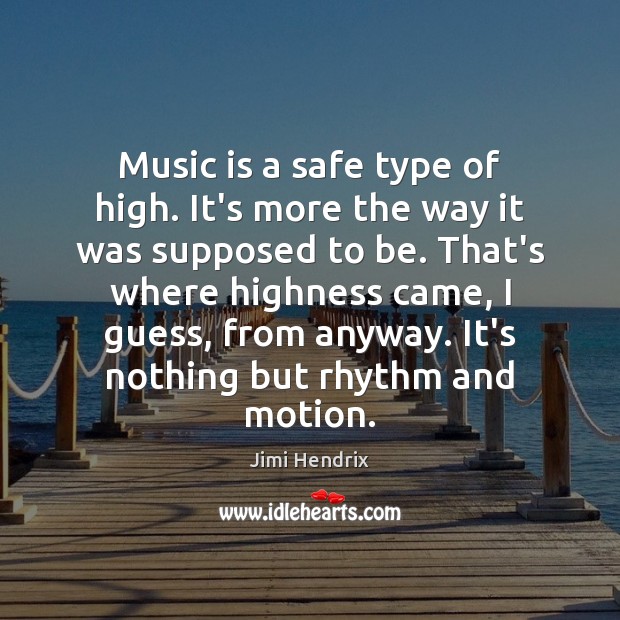 Music is a safe type of high. It’s more the way it Jimi Hendrix Picture Quote