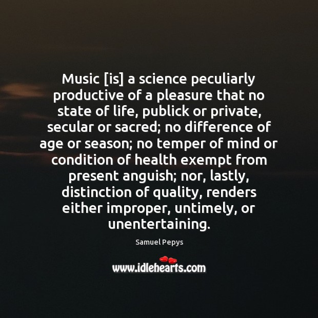 Music [is] a science peculiarly productive of a pleasure that no state Samuel Pepys Picture Quote