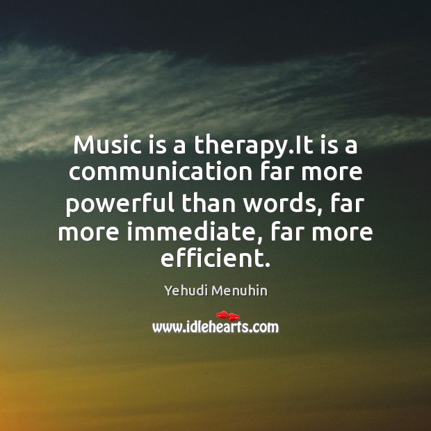 Music is a therapy.It is a communication far more powerful than Yehudi Menuhin Picture Quote