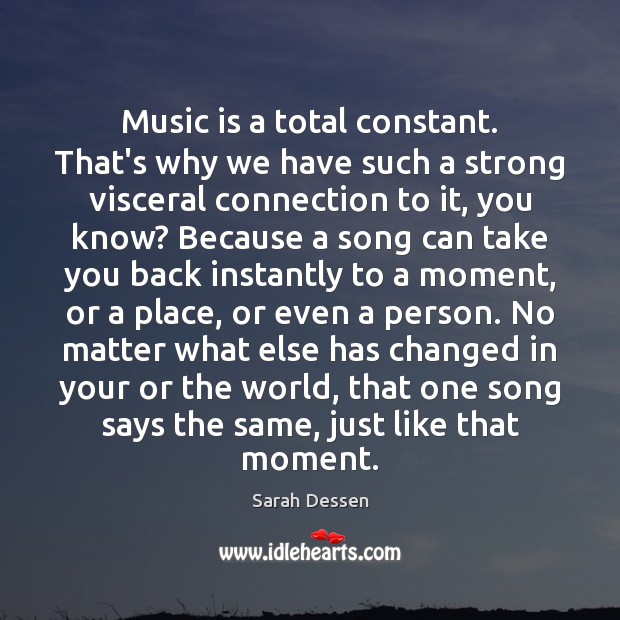 Music is a total constant. That’s why we have such a strong Sarah Dessen Picture Quote