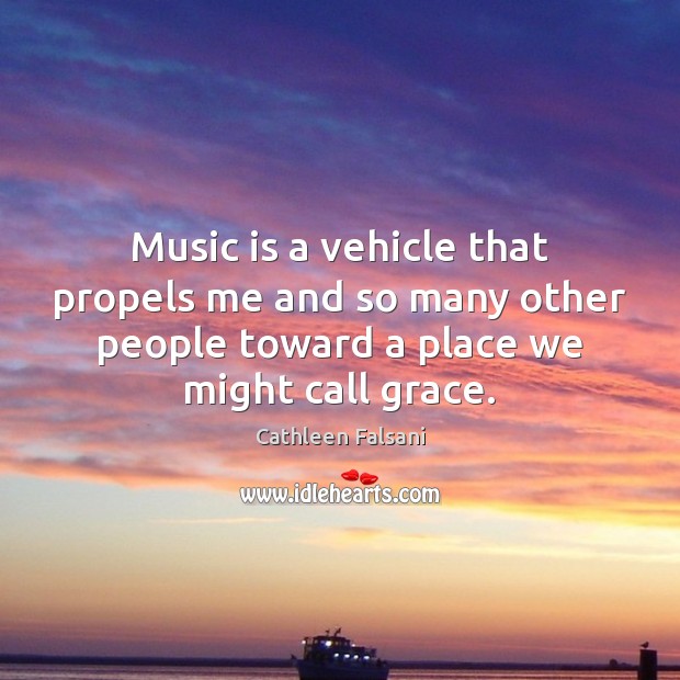Music is a vehicle that propels me and so many other people Cathleen Falsani Picture Quote