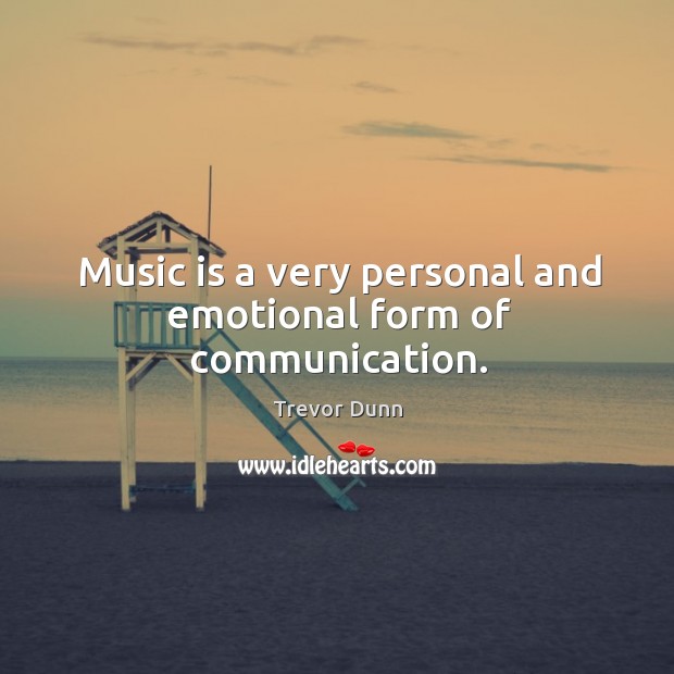 Music is a very personal and emotional form of communication. Trevor Dunn Picture Quote
