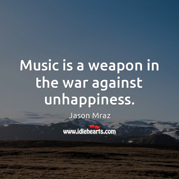 Music is a weapon in the war against unhappiness. Jason Mraz Picture Quote